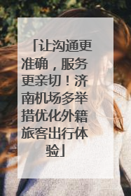 让沟通更准确，服务更亲切！济南机场多举措优化外籍旅客出行体验