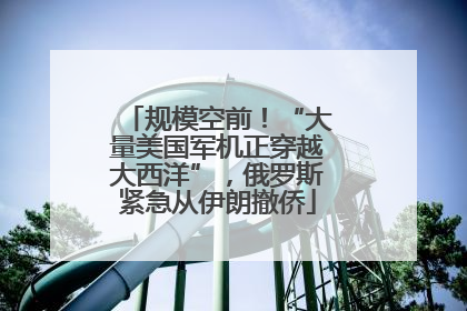 规模空前！“大量美国军机正穿越大西洋”，俄罗斯紧急从伊朗撤侨