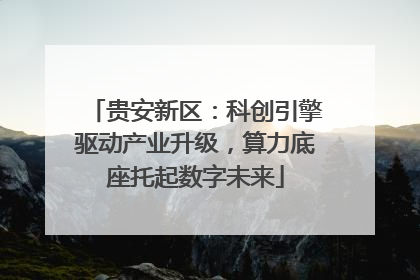贵安新区：科创引擎驱动产业升级，算力底座托起数字未来