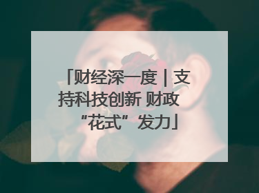 财经深一度｜支持科技创新 财政“花式”发力