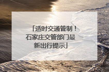 适时交通管制！石家庄交管部门最新出行提示