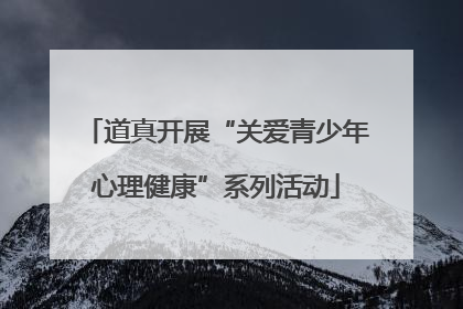 道真开展“关爱青少年心理健康”系列活动