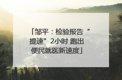 邹平：检验报告“提速”2小时 跑出便民就医新速度