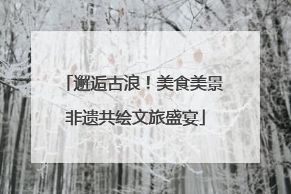 邂逅古浪！美食美景非遗共绘文旅盛宴