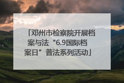 邓州市检察院开展档案与法“6.9国际档案日”普法系列活动