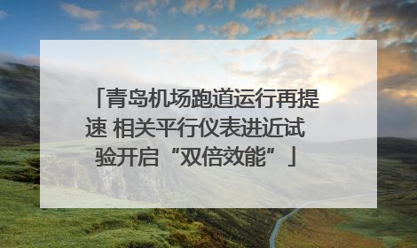 青岛机场跑道运行再提速 相关平行仪表进近试验开启“双倍效能”