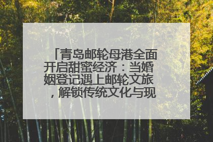 青岛邮轮母港全面开启甜蜜经济：当婚姻登记遇上邮轮文旅，解锁传统文化与现代浪漫的双重密码