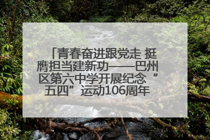 青春奋进跟党走 挺膺担当建新功——巴州区第六中学开展纪念“五四”运动106周年主题团日活动暨新团员入团仪式