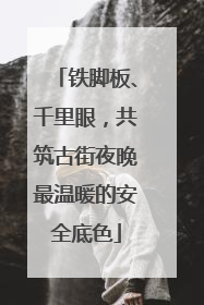 铁脚板、千里眼，共筑古街夜晚最温暖的安全底色