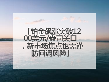 铂金飙涨突破1200美元/盎司关口，新市场焦点也需谨防回调风险