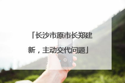 长沙市原市长郑建新，主动交代问题
