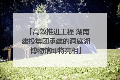 高效推进工程 湖南建投集团承建的洞庭湖博物馆即将亮相
