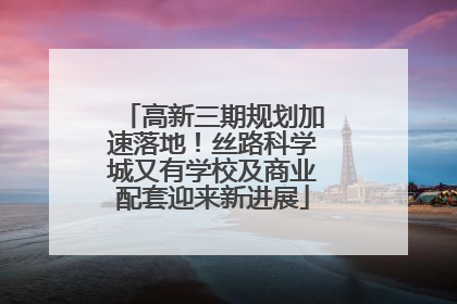 高新三期规划加速落地！丝路科学城又有学校及商业配套迎来新进展