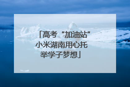 高考“加油站” 小米湖南用心托举学子梦想