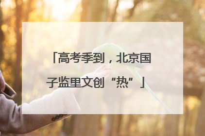 高考季到，北京国子监里文创“热”