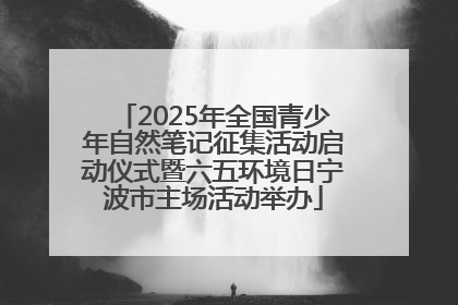 2025年全国青少年自然笔记征集活动启动仪式暨六五环境日宁波市主场活动举办