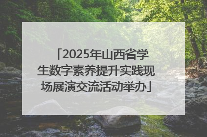 2025年山西省学生数字素养提升实践现场展演交流活动举办