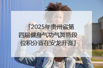 2025年贵州省第四届健身气功气舞暨段位积分赛在安龙开赛
