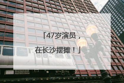 47岁演员，在长沙摆摊！
