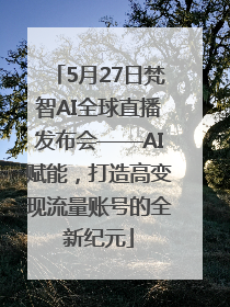 5月27日梵智AI全球直播发布会——AI赋能，打造高变现流量账号的全新纪元