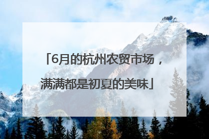 6月的杭州农贸市场，满满都是初夏的美味