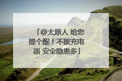 @太原人 给您提个醒！不拔充电器 安全隐患多