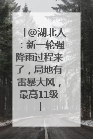 @湖北人：新一轮强降雨过程来了，局地有雷暴大风，最高11级
